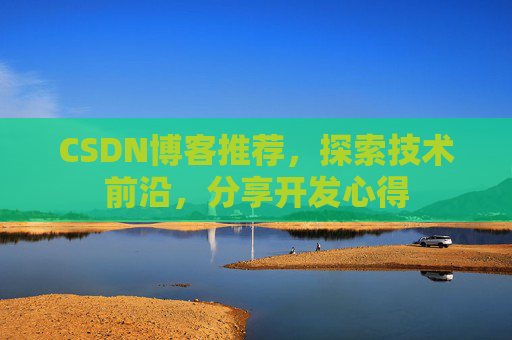 CSDN博客推荐,探索技术前沿,分享开发心得